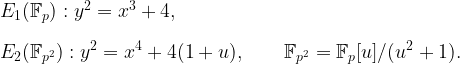 E_1(\mathbb{F}_p) : y^2 = x^3 + 4, \\ \\ E_2(\mathbb{F}_{p^2}) : y^2 = x^4 + 4(1 + u), \qquad \mathbb{F}_{p^2} = \mathbb{F}_p[u] / (u^2 + 1).
