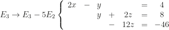 E_3\rightarrow E_3-5E_2\left\{\begin{array}{ccccccc}2x&-&y&&&=&4\\&&y&+&2z&=&8\\&&&-&12z&=&-46\end{array}\right.