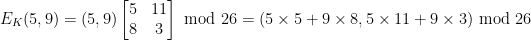 E_K(5,9) = (5,9) \begin{bmatrix} 5 & 11 \\ 8 & 3 \end{bmatrix}\mbox{ mod } 26=(5\times 5+9\times 8,5\times 11 + 9\times 3)\mbox{ mod } 26