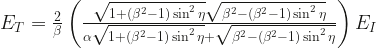 E_T = \frac{2}{\beta} \left( \frac{\sqrt{1 + (\beta^2 -1) \sin^2 \eta} \sqrt{\beta^2 - (\beta^2 -1)\sin^2 \eta}}{\alpha \sqrt{1 + (\beta^2 -1) \sin^2 \eta} + \sqrt{\beta^2 - (\beta^2 -1)\sin^2 \eta} }\right) E_I 