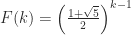 F(k) = \left(\frac{1 + \sqrt{5}}{2}\right)^{k - 1}