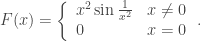 F(x)=\left\{\begin{array}{ll}x^2\sin\frac{1}{x^2} & x\neq0\\0 & x=0\end{array}\right..