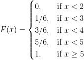 F(x) = \begin{cases} 0, & \text{if } x < 2 \\ 1/6, & \text{if } x < 3 \\ 3/6, & \text{if } x < 4 \\ 5/6, & \text{if } x < 5 \\ 1, & \text{if } x \geq 5 \end{cases}