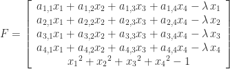 F=\left[\begin{array}{c} a_{{1,1}}x_{{1}}+a_{{1,2}}x_{{2}}+a_{{1,3}}x_{{3}}+a_{{1,4}}x_{{4}}-\lambda\, x_{{1}}\\ a_{{2,1}}x_{{1}}+a_{{2,2}}x_{{2}}+a_{{2,3}}x_{{3}}+a_{{2,4}}x_{{4}}-\lambda\, x_{{2}}\\ a_{{3,1}}x_{{1}}+a_{{3,2}}x_{{2}}+a_{{3,3}}x_{{3}}+a_{{3,4}}x_{{4}}-\lambda\, x_{{3}}\\ a_{{4,1}}x_{{1}}+a_{{4,2}}x_{{2}}+a_{{4,3}}x_{{3}}+a_{{4,4}}x_{{4}}-\lambda\, x_{{4}}\\ {x_{{1}}}^{2}+{x_{{2}}}^{2}+{x_{{3}}}^{2}+{x_{{4}}}^{2}-1 \end{array}\right] 