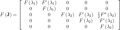 F\left({\bf J}\right) = \left[\begin{array}{ccccc}  F\left(\lambda_{1}\right) & F'\left(\lambda_{1}\right) & 0 & 0 & 0\\  0 & F\left(\lambda_{1}\right) & 0 & 0 & 0\\  0 & 0 & F\left(\lambda_{2}\right) & F'\left(\lambda_{2}\right) & \frac{1}{2}F''\left(\lambda_{2}\right)\\  0 & 0 & 0 & F\left(\lambda_{2}\right) & F'\left(\lambda_{2}\right)\\  0 & 0 & 0 & 0 & F\left(\lambda_{2}\right)  \end{array}\right]
