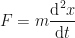 F = m\displaystyle\frac{\mbox{d}^2x}{\mbox{d}t}