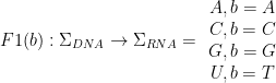 F1(b) : \Sigma_{DNA} \rightarrow \Sigma_{RNA} = \begin{array}{ccc} A,b = A \\ C,b = C \\ G,b = G \\ U,b = T \end{array}