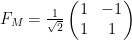 F_{M}= \frac{1}{\sqrt{2}} \begin{pmatrix} 1 & -1 \\ 1 & 1 \end{pmatrix}