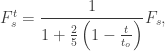 F_s^t = \dfrac{1}{1 + \frac{2}{5} \left(1 - \frac{t}{t_o}\right)} F_s,