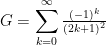 G= \displaystyle{\sum_{k=0}^\infty \textstyle{\frac{(-1)^k}{(2k+1)^2}}}