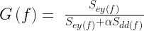 G\left(f\right)=\ \frac{S_{ey(f)}}{S_{ey(f)}+\alpha S_{dd(f)}}