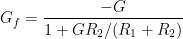 G_f = \displaystyle\frac{-G}{1 + G R_2 / (R_1 + R_2)} 