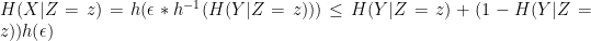 H(X|Z=z)=h(\epsilon*h^{-1}(H(Y|Z=z)))\le H(Y|Z=z)+(1-H(Y|Z=z))h(\epsilon)