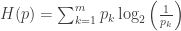H(p)=\sum_{k=1}^{m} p_{k} \log _{2}\left(\frac{1}{p_{k}}\right)
