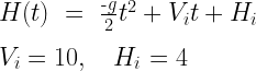 H(t)~=~\frac{\text{-}g }{2}t^2+V_it+ H_i\\*~\\*V_i=10,~~~H_i=4