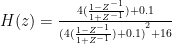 H(z)=\frac { 4(\frac { 1-{ Z }^{ -1 } }{ 1+{ Z }^{ -1 } } )+0.1 }{ { (4(\frac { 1-{ Z }^{ -1 } }{ 1+{ Z }^{ -1 } } )+0.1) }^{ 2 }+16 } 