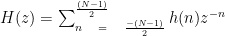 H(z)=\sum _{ n\quad =\quad \frac { -(N-1) }{ 2 } }^{ \frac { (N-1) }{ 2 } }{ h(n){ z }^{ -n } }