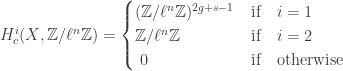 H^i_c(X,\mathbb{Z}/\ell^n\mathbb{Z})=\begin{cases}(\mathbb{Z}/\ell^n\mathbb{Z})^{2g+s-1} & \mbox{if}\quad i=1\\ \mathbb{Z}/\ell^n\mathbb{Z} & \mbox{if}\quad i=2\\\ 0 & \mbox{if}\quad \mathrm{otherwise}\end{cases}