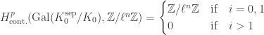 H^p_{\mathrm{cont.}}(\mathrm{Gal}(K_0^\mathrm{sep}/K_0),\mathbb{Z}/\ell^n\mathbb{Z})=\begin{cases} \mathbb{Z}/\ell^n\mathbb{Z} & \mbox{if}\quad i=0,1\\ 0 & \mbox{if}\quad i>1\end{cases}