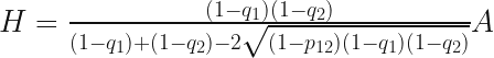 H = \frac{(1-q_1)(1-q_2)}{(1-q_1)+(1-q_2) - 2 \sqrt{(1-p_{12})(1-q_1)(1-q_2)}} A 