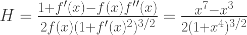 H = \frac{1 + f'(x) - f(x)f''(x)}{2 f(x) (1 + f'(x)^2)^{3/2}} = \frac{x^7 - x^3}{2(1 + x^4)^{3/2}}