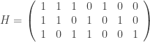 H = \left(\begin{array}{rrrrrrr}  1 & 1 & 1 & 0 & 1 & 0 & 0 \\  1 & 1 & 0 & 1 & 0 & 1 & 0 \\  1 & 0 & 1 & 1 & 0 & 0 & 1  \end{array}\right)