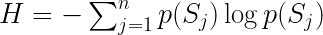 H = - \sum_{j=1}^{n} p(S_j)\log{p(S_j)} 