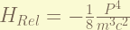 H_{Rel} = - \frac{1}{8} \frac{P^4}{m^3 c^2} 