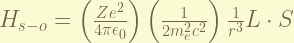 H_{s-o} = \left(\frac{Ze^2}{4\pi \epsilon_{0}}\right)\left(\frac{1}{2m_{e}^{2}c^{2}}\right)\frac{1}{r^3} L \cdot S 