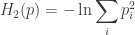 H_2(p) = \displaystyle{- \ln \sum_i p_i^2 }