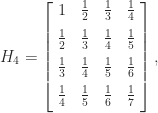 H_4 = \left[\begin{array}{@{\mskip 5mu}c*{3}{@{\mskip 15mu} c}@{\mskip 5mu}}             1 & \frac{1}{2} & \frac{1}{3}  & \frac{1}{4}  \\[6pt]            \frac{1}{2} & \frac{1}{3}   & \frac{1}{4}   & \frac{1}{5}\\[6pt]            \frac{1}{3} & \frac{1}{4}   &      \frac{1}{5}   & \frac{1}{6}\\[6pt]            \frac{1}{4} & \frac{1}{5}   &      \frac{1}{6}   & \frac{1}{7}\\[6pt]            \end{array}\right], 