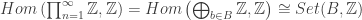 Hom\left(\prod_{n=1}^{\infty}\mathbb{Z},\mathbb{Z}\right)=Hom\left(\bigoplus_{b\in B}\mathbb{Z},\mathbb{Z}\right)\cong Set(B,\mathbb{Z})