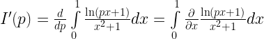 I'(p) = \frac{d}{{dp}}\int\limits_0^1 {\frac{{\ln (px + 1)}}{{{x^2} + 1}}dx}  = \int\limits_0^1 {\frac{\partial }{{\partial x}}\frac{{\ln (px + 1)}}{{{x^2} + 1}}dx}  