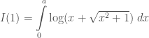 I(1) = \displaystyle \int\limits_{0}^{a}\log(x + \sqrt{x^2+1}) \; dx