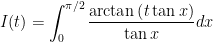 I(t)=\displaystyle\int_{0}^{\pi /2}\dfrac{\arctan \left( t\tan x\right) }{\tan x}dx