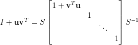 I+\mathbf{u}\mathbf{v}^T=S\begin{bmatrix}  1+\mathbf{v}^T\mathbf{u}&&&\\  &1&&\\  &&\ddots&\\  &&&1  \end{bmatrix}S^{-1}