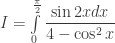 I=\int\limits_{0}^{\frac{\pi}{2}}\dfrac{\sin 2xdx}{4-\cos^2x}