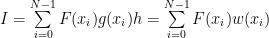 I=\sum\limits_{i=0}^{N-1}F(x_i) g(x_i) h = \sum\limits_{i=0}^{N-1}F(x_i) w(x_i)