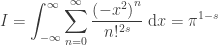 I= \displaystyle\int_{-\infty }^{\infty}\sum_{n=0}^{\infty } \frac{\left(-x^2\right)^n }{n!^{2 s}}\; \mathrm{d}x= \pi^{1-s}