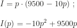 I=p\cdot(9500-10p)~;\\\\I(p)=-10p^2+9500p
