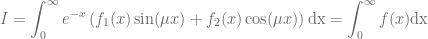 I = \displaystyle \int_0^\infty e^{-x} \left(f_1(x) \sin(\mu x) + f_2(x)\cos(\mu x)\right)\mathrm{dx} = \int_0^\infty f(x)\mathrm{dx}