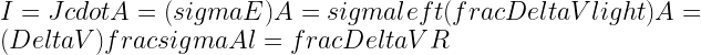 I = Jcdot A = (sigma E) A = sigma left(frac{Delta V}{l}  ight) A = (Delta V) frac{sigma A}{l} = frac{Delta V}{R} 
