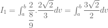 I_1=\int_{a}^{b}\dfrac{2}{\dfrac{8}{9}}.\dfrac{2\sqrt{2}}{3}dv= \int_{a}^{b}\dfrac{3\sqrt{2}}{2}dv