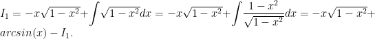 I_1=-x\sqrt{1-x^2}+\displaystyle{\int}\sqrt{1-x^2}dx=-x\sqrt{1-x^2}+\displaystyle{\int}\frac{1-x^2}{\sqrt{1-x^2}}dx=-x\sqrt{1-x^2}+arcsin(x)-I_1.