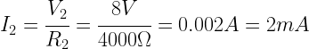 I_2=\cfrac{V_2}{R_2}=\cfrac{8V}{4000\Omega}=0.002A=2mA