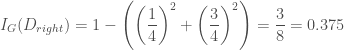 I_G(D_{right}) = 1 - \left( \left(\dfrac{1}{4}\right)^2 + \left(\dfrac{3}{4}\right)^2 \right) = \dfrac{3}{8} = 0.375 