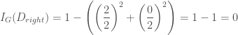I_G(D_{right}) = 1 - \left( \left(\dfrac{2}{2}\right)^2 + \left(\dfrac{0}{2}\right)^2 \right) = 1 - 1 = 0 
