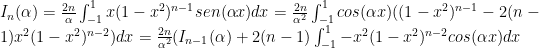 I_n(\alpha)={2n\over \alpha}\int_{-1}^{1}x(1-x^2)^{n-1}sen(\alpha x)dx={2n\over \alpha^2}\int_{-1}^{1}cos(\alpha x)((1-x^2)^{n-1}-2(n-1)x^2(1-x^2)^{n-2})dx={2n\over \alpha^2}(I_{n-1}(\alpha)+2(n-1)\int_{-1}^{1}-x^2(1-x^2)^{n-2}cos(\alpha x)dx