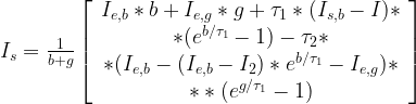I_s = \frac{1}{b+g} \left[ \begin{array}{c} I_{e,b}*b+I_{e,g}*g+\tau_1*(I_{s,b}-I)* \\ *(e^{b/ \tau_1}-1)-\tau_2 * \\ * (I_{e,b}-(I_{e,b}-I_2)*e^{b/ \tau_1}-I_{e,g}) * \\ **(e^{g/ \tau_1}-1) \end{array} \right]