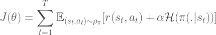 J(\theta) = \displaystyle\sum_{t=1}^T \mathbb{E}_{(s_t, a_t) \sim \rho_{\pi}} [r(s_t, a_t) + \alpha \mathcal{H}(\pi(.\vert s_t))] 